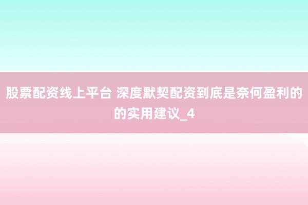 股票配资线上平台 深度默契配资到底是奈何盈利的的实用建议_4