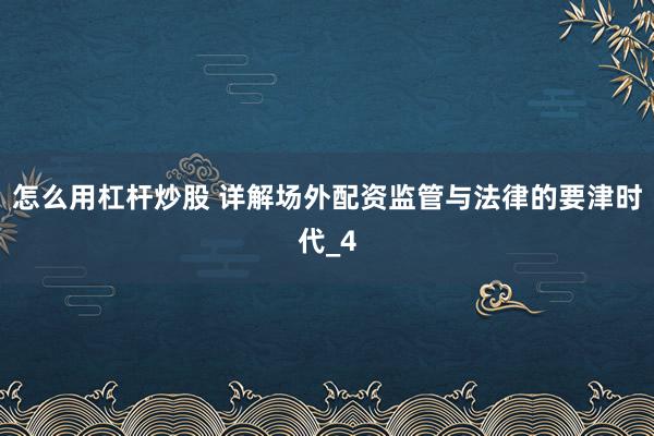 怎么用杠杆炒股 详解场外配资监管与法律的要津时代_4