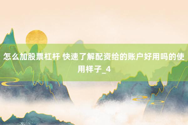 怎么加股票杠杆 快速了解配资给的账户好用吗的使用样子_4