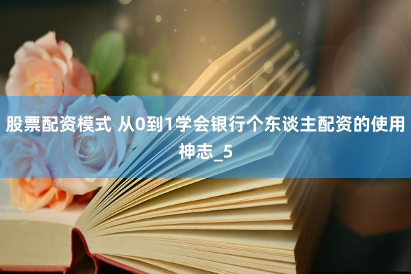 股票配资模式 从0到1学会银行个东谈主配资的使用神志_5