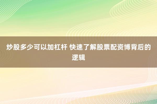 炒股多少可以加杠杆 快速了解股票配资博背后的逻辑