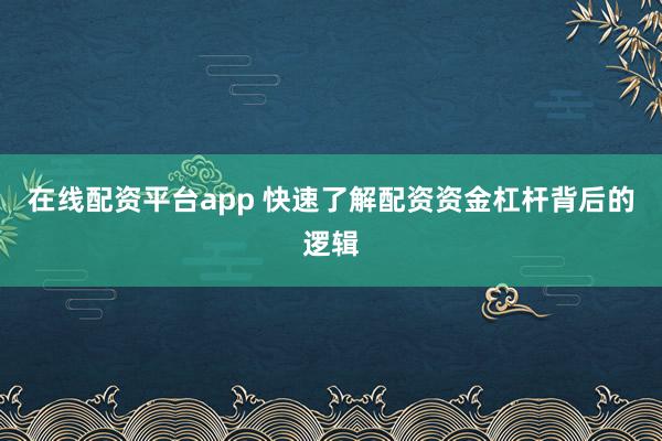 在线配资平台app 快速了解配资资金杠杆背后的逻辑