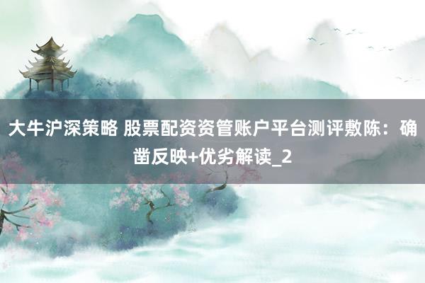 大牛沪深策略 股票配资资管账户平台测评敷陈：确凿反映+优劣解读_2